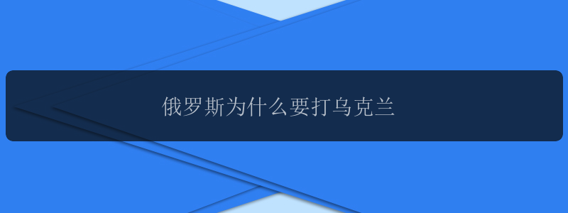 俄罗斯为什么要打乌克兰