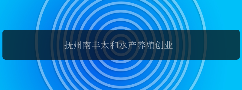 抚州南丰太和水产养殖创业