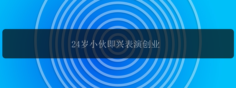 24岁小伙即兴表演创业