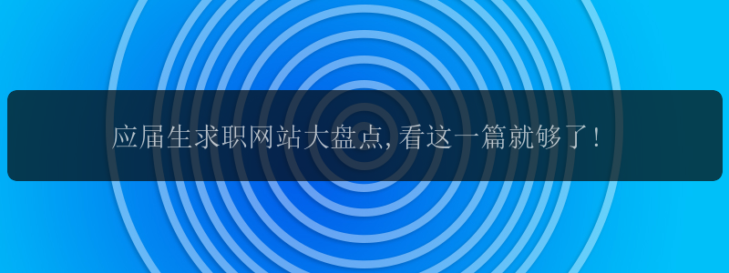 应届生求职网站大盘点,看这一篇就够了!