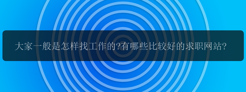 大家一般是怎样找工作的?有哪些比较好的求职网站?