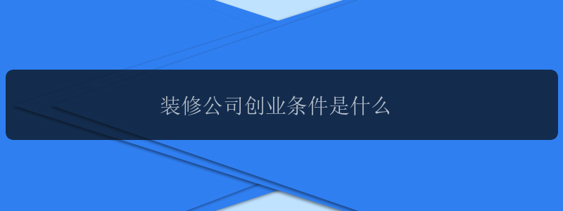 装修公司创业条件是什么