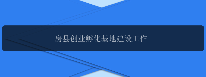 房县创业孵化基地建设工作