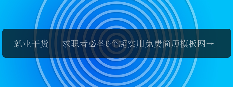 就业干货 | 求职者必备6个超实用免费简历模板网站合集 -