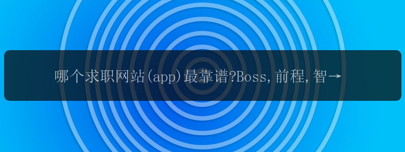 哪个求职网站(app)最靠谱?Boss,前程,智联,猎聘,到底哪个更