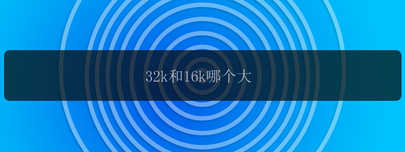 32k和16k哪个大