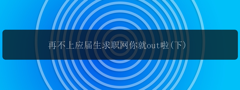 再不上应届生求职网你就out啦(下)